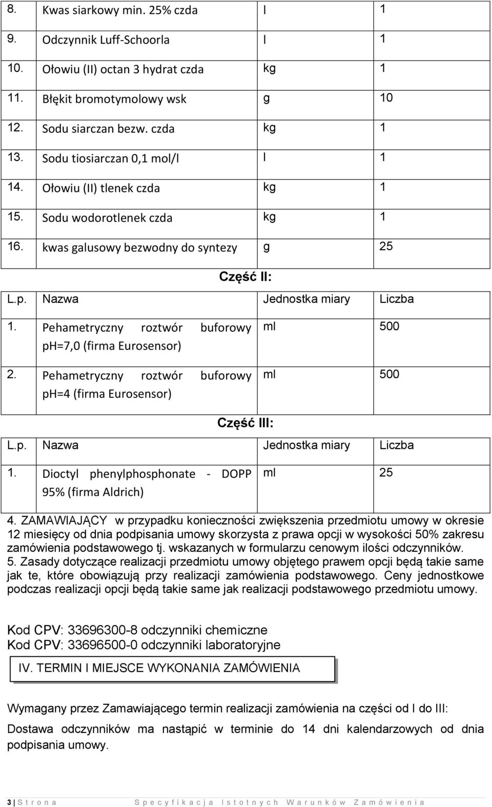 Pehametryczny roztwór buforowy ph=7,0 (firma Eurosensor) 2. Pehametryczny roztwór buforowy ph=4 (firma Eurosensor) ml 500 ml 500 Część III: L.p. Nazwa Jednostka miary Liczba 1.