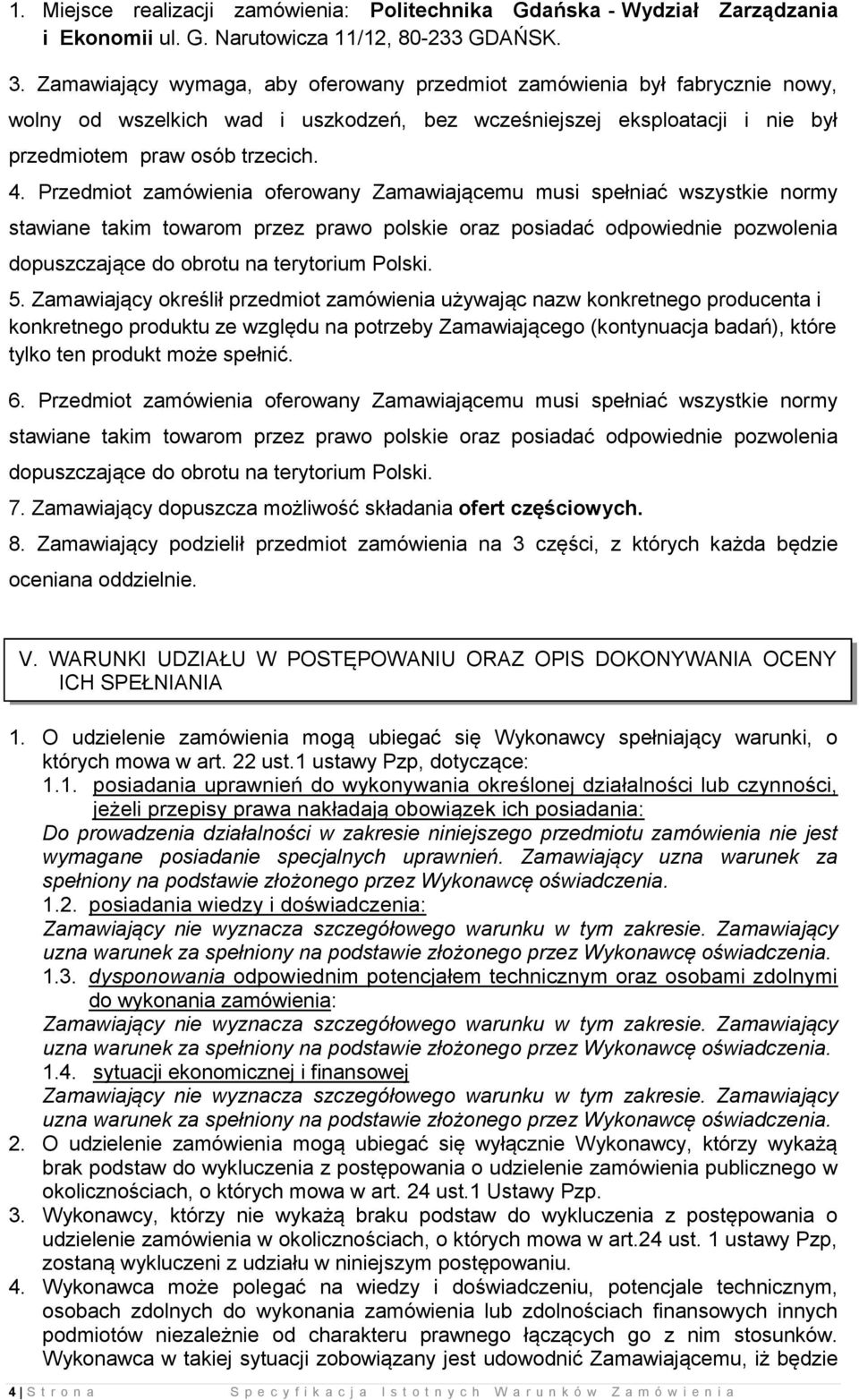 Przedmiot zamówienia oferowany Zamawiającemu musi spełniać wszystkie normy stawiane takim towarom przez prawo polskie oraz posiadać odpowiednie pozwolenia dopuszczające do obrotu na terytorium Polski.