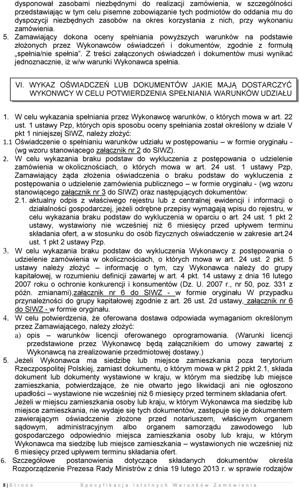 Zamawiający dokona oceny spełniania powyższych warunków na podstawie złożonych przez Wykonawców oświadczeń i dokumentów, zgodnie z formułą spełnia/nie spełnia.