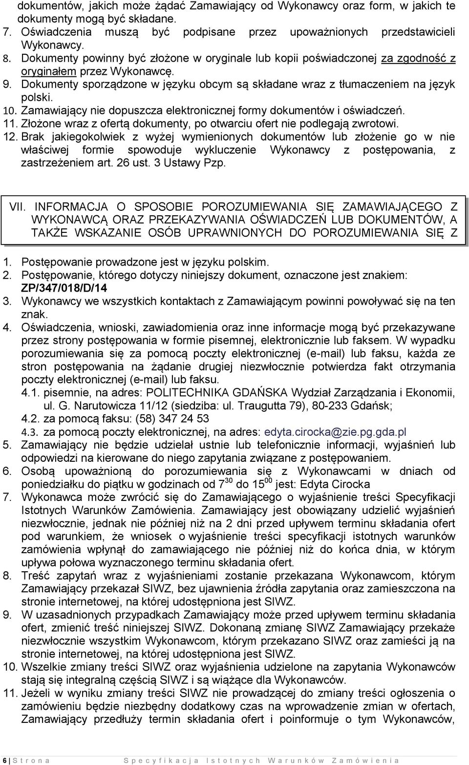 Zamawiający nie dopuszcza elektronicznej formy dokumentów i oświadczeń. 11. Złożone wraz z ofertą dokumenty, po otwarciu ofert nie podlegają zwrotowi. 12.