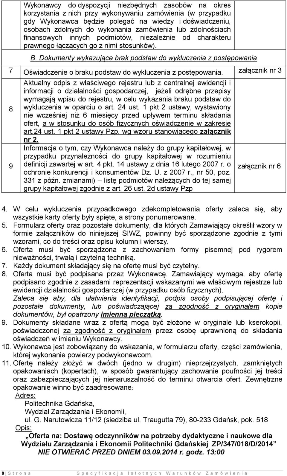 Dokumenty wykazujące brak podstaw do wykluczenia z postępowania 7 Oświadczenie o braku podstaw do wykluczenia z postępowania.