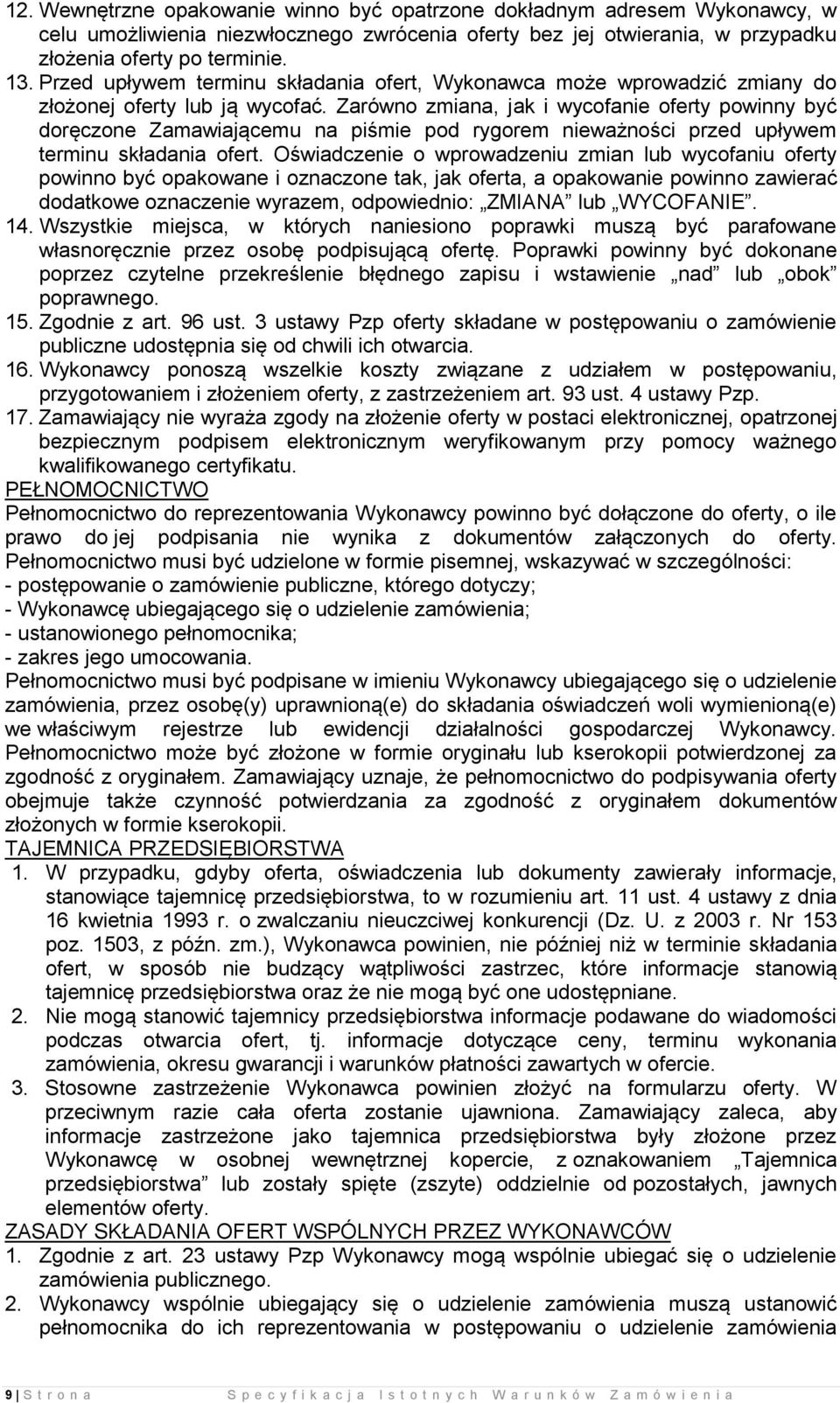 Zarówno zmiana, jak i wycofanie oferty powinny być doręczone Zamawiającemu na piśmie pod rygorem nieważności przed upływem terminu składania ofert.
