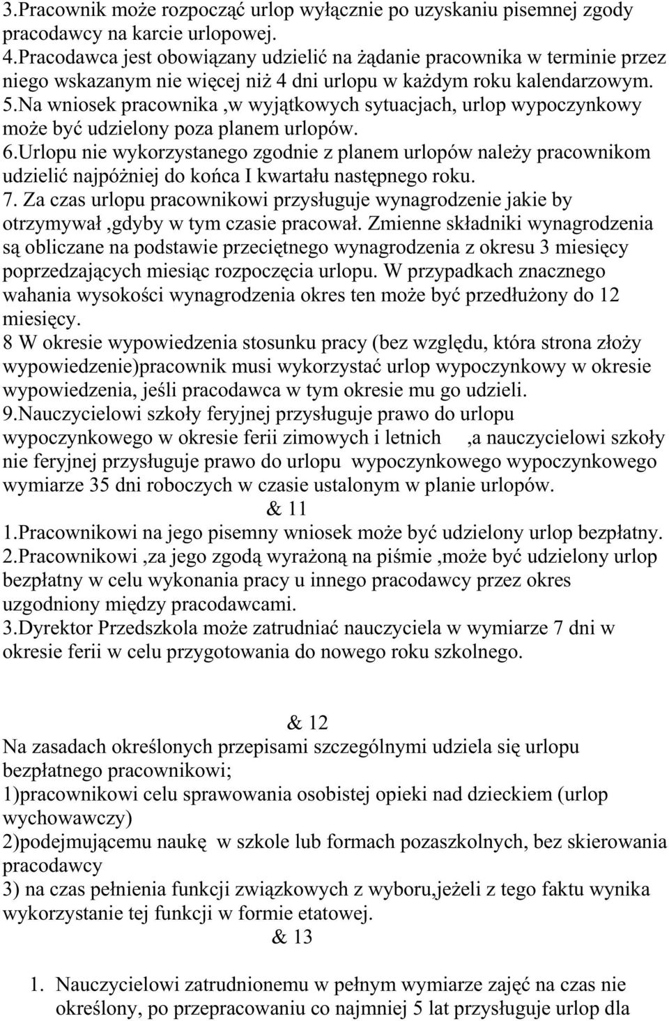 Na wniosek pracownika,w wyjątkowych sytuacjach, urlop wypoczynkowy moŝe być udzielony poza planem urlopów. 6.