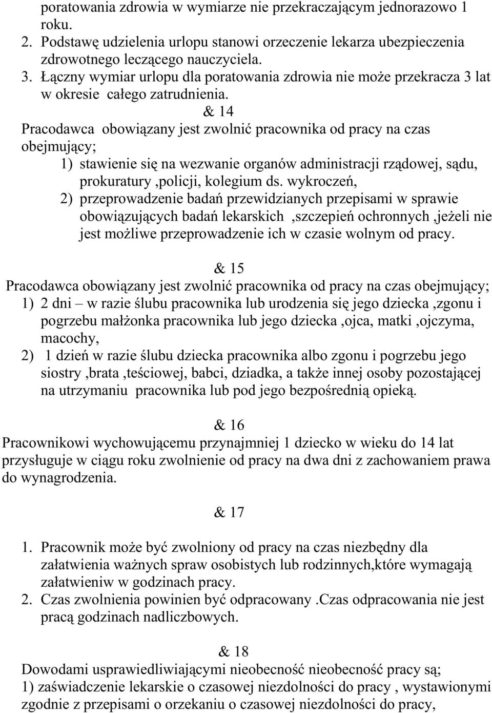 & 14 Pracodawca obowiązany jest zwolnić pracownika od pracy na czas obejmujący; 1) stawienie się na wezwanie organów administracji rządowej, sądu, prokuratury,policji, kolegium ds.