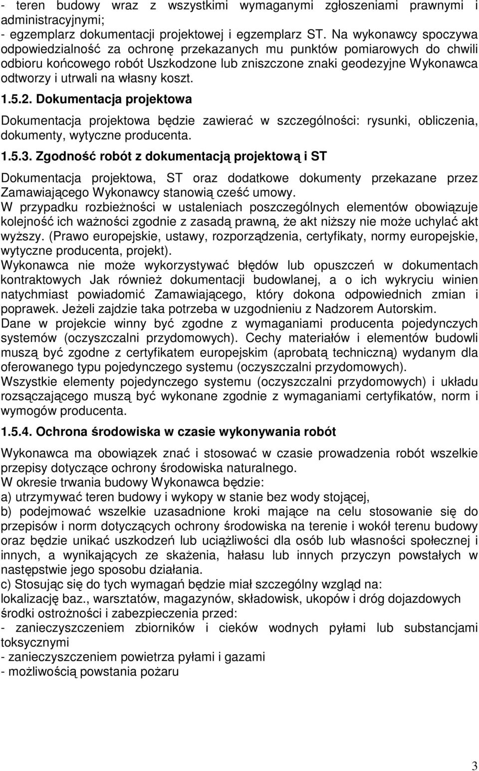 własny koszt. 1.5.2. Dokumentacja projektowa Dokumentacja projektowa będzie zawierać w szczególności: rysunki, obliczenia, dokumenty, wytyczne producenta. 1.5.3.