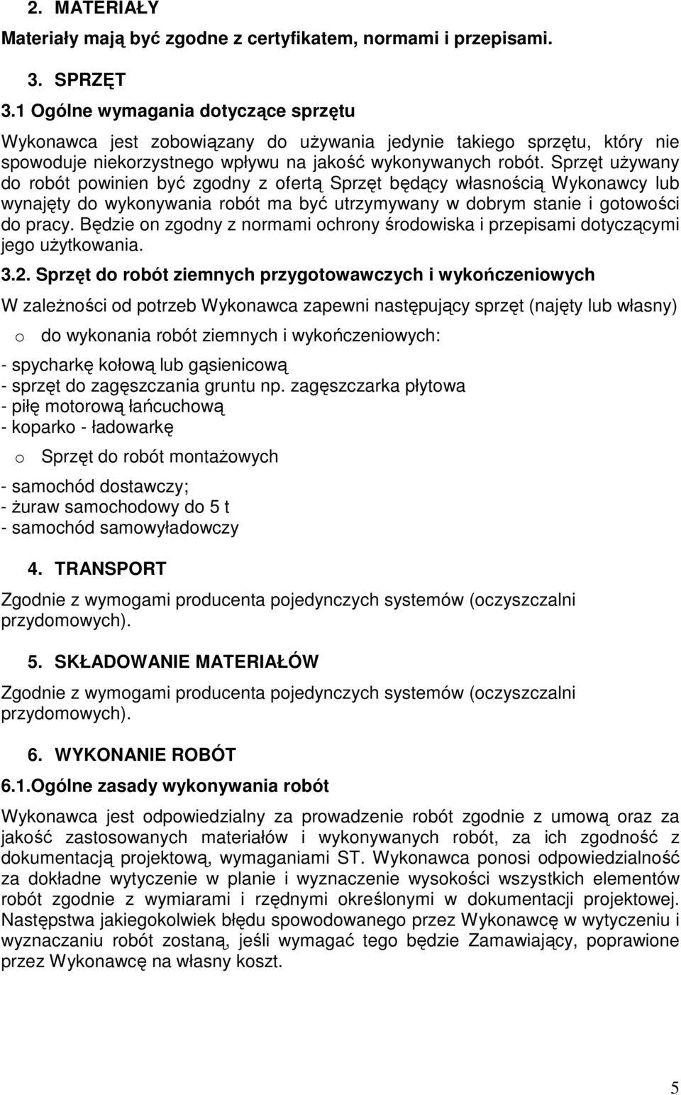 Sprzęt używany do robót powinien być zgodny z ofertą Sprzęt będący własnością Wykonawcy lub wynajęty do wykonywania robót ma być utrzymywany w dobrym stanie i gotowości do pracy.