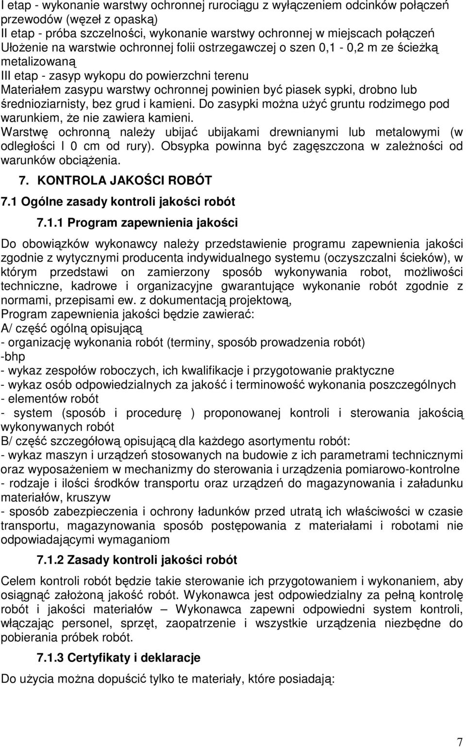 średnioziarnisty, bez grud i kamieni. Do zasypki można użyć gruntu rodzimego pod warunkiem, że nie zawiera kamieni.