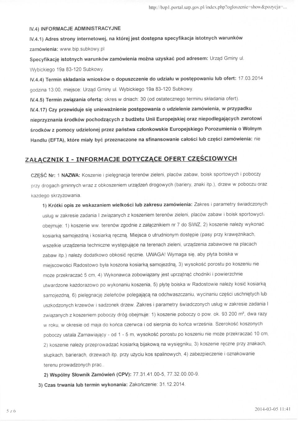 4) Termin sktadania wnioskow o dopuszczenie do udziatu w postepowaniu lub ofert: 17.03.2014 godzina 13:00, miejsce: Urza^d Gminy ul. Wybickiego 19a 83-120 Subkowy. IV.4.5) Termin zwia^zania ofertq: okres w dniach: 30 (od ostatecznego terminu sktadania ofert).
