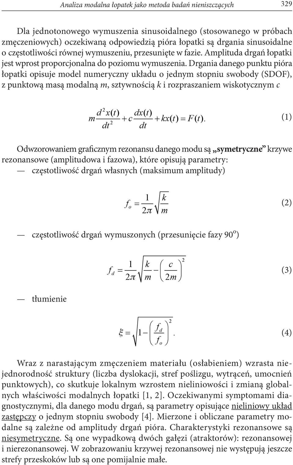 Drgania danego punktu pióra łopatki opisuje model numeryczny układu o jednym stopniu swobody (SDOF), z punktową masą modalną m, sztywnością k i rozpraszaniem wiskotycznym c 2 d x( t) dx( t) m + c +