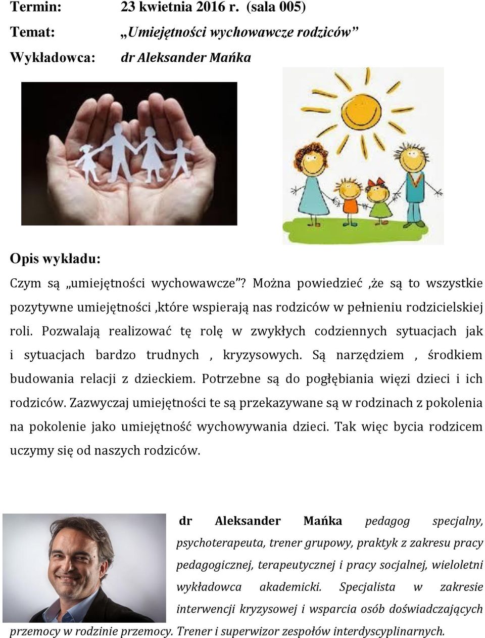 Pozwalają realizować tę rolę w zwykłych codziennych sytuacjach jak i sytuacjach bardzo trudnych, kryzysowych. Są narzędziem, środkiem budowania relacji z dzieckiem.