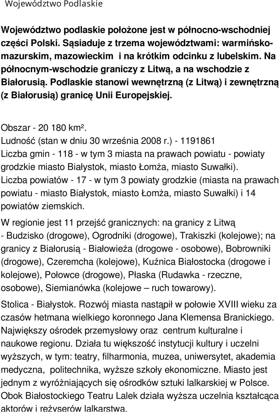 Ludność (stan w dniu 30 września 2008 r.) - 1191861 Liczba gmin - 118 - w tym 3 miasta na prawach powiatu - powiaty grodzkie miasto Białystok, miasto Łomża, miasto Suwałki).