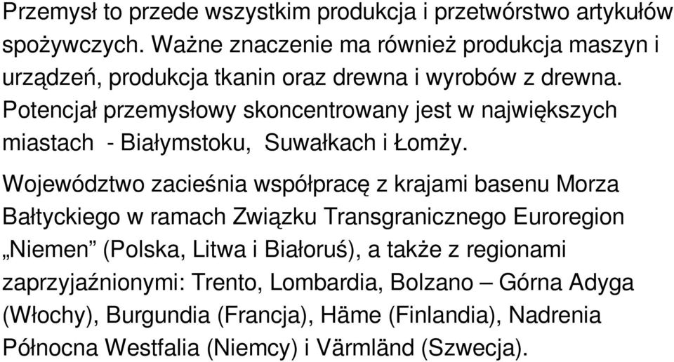 Potencjał przemysłowy skoncentrowany jest w największych miastach - Białymstoku, Suwałkach i Łomży.