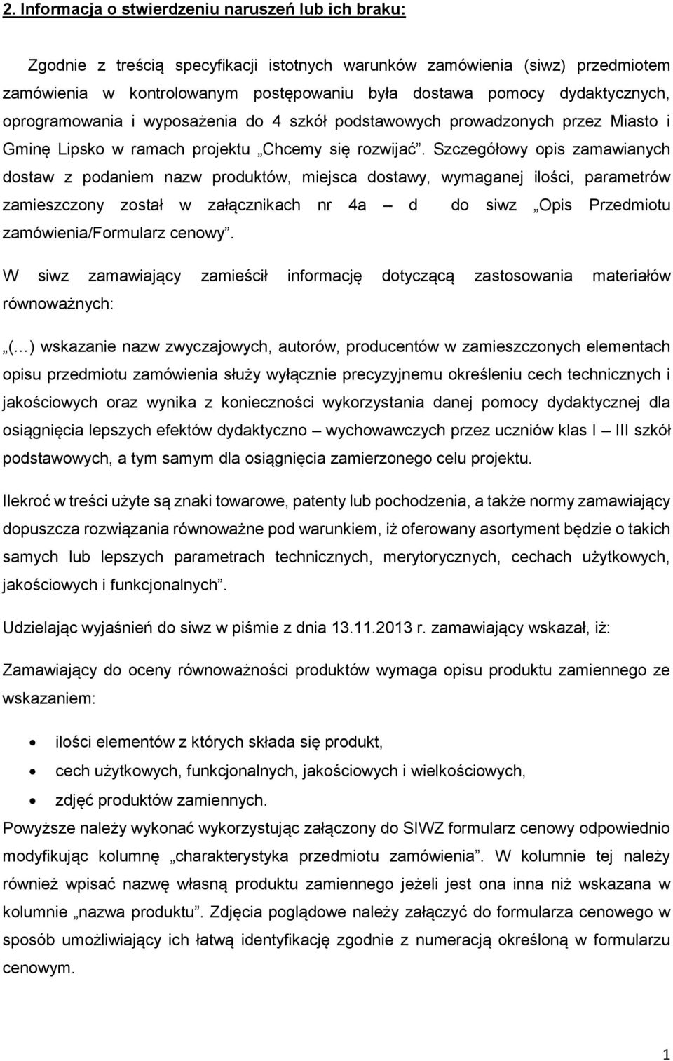 Szczegółowy opis zamawianych dostaw z podaniem nazw produktów, miejsca dostawy, wymaganej ilości, parametrów zamieszczony został w załącznikach nr 4a d do siwz Opis Przedmiotu zamówienia/formularz