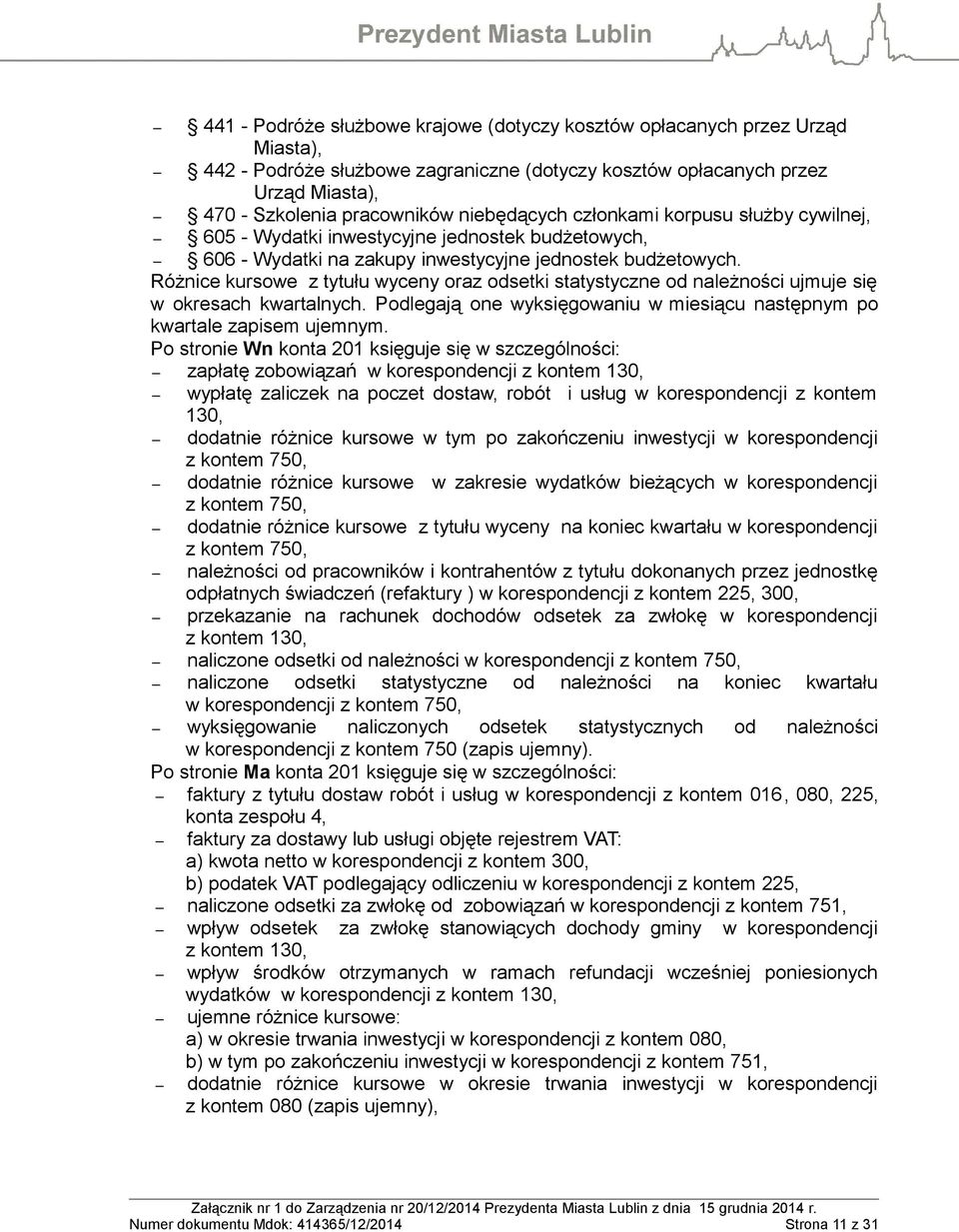 Różnice kursowe z tytułu wyceny oraz odsetki statystyczne od należności ujmuje się w okresach kwartalnych. Podlegają one wyksięgowaniu w miesiącu następnym po kwartale zapisem ujemnym.
