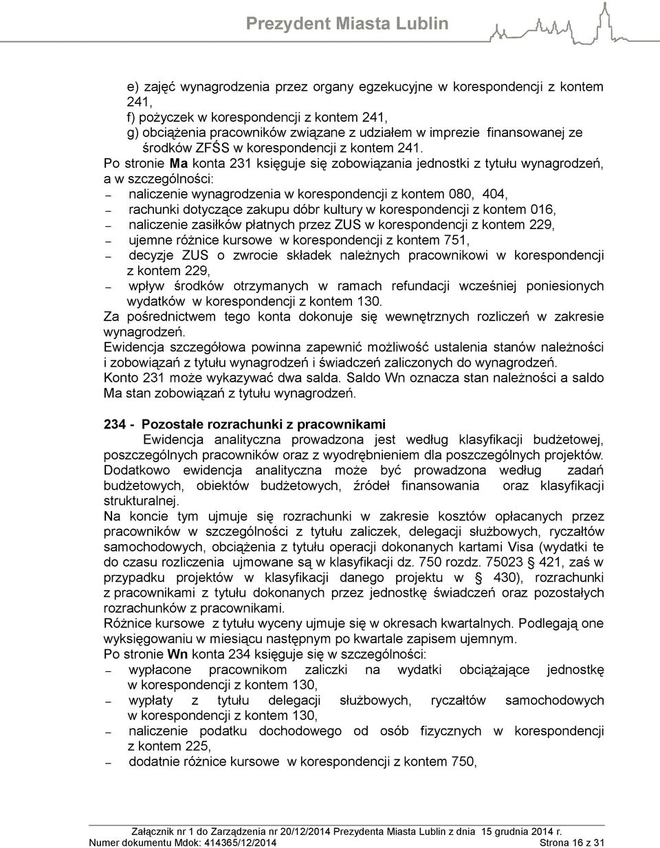 Po stronie Ma konta 231 księguje się zobowiązania jednostki z tytułu wynagrodzeń, a w szczególności: naliczenie wynagrodzenia w korespondencji z kontem 080, 404, rachunki dotyczące zakupu dóbr