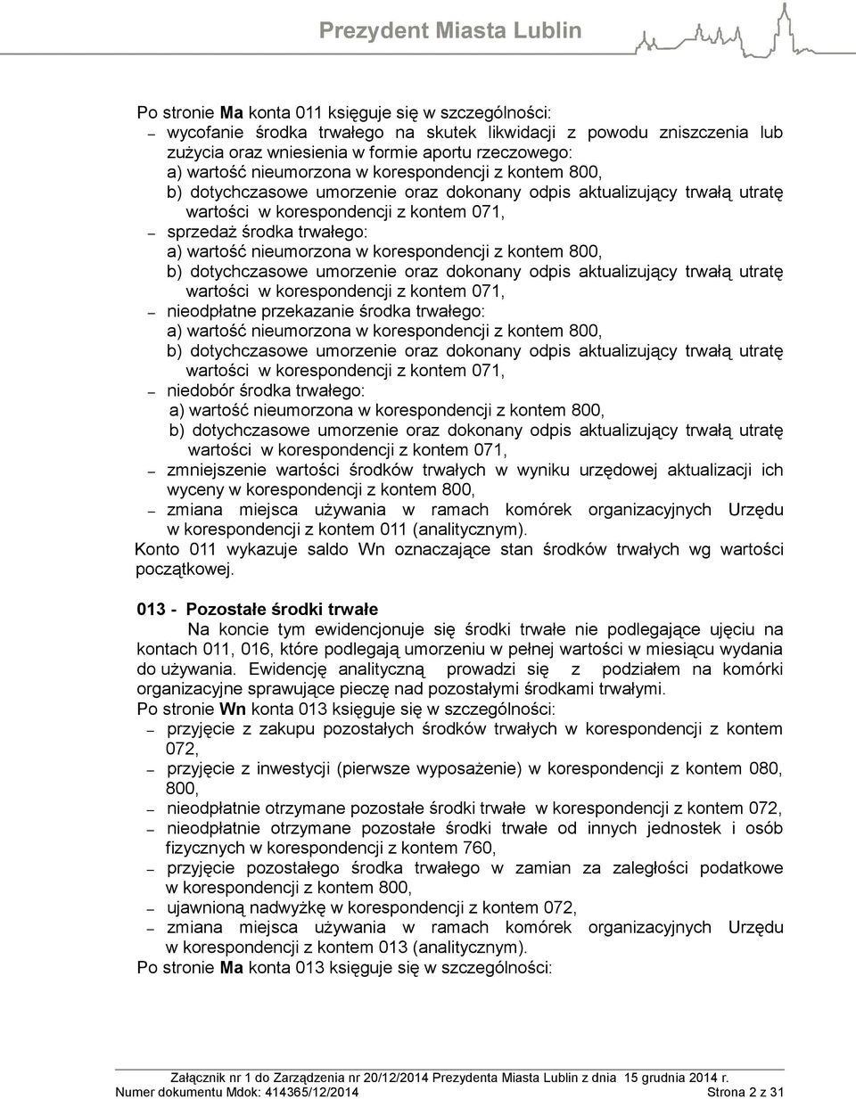 nieumorzona w korespondencji z kontem 800, b) dotychczasowe umorzenie oraz dokonany odpis aktualizujący trwałą utratę wartości w korespondencji z kontem 071, nieodpłatne przekazanie środka trwałego: