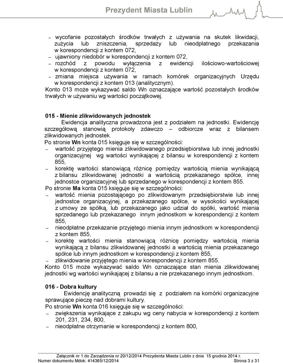 korespondencji z kontem 013 (analitycznym). Konto 013 może wykazywać saldo Wn oznaczające wartość pozostałych środków trwałych w używaniu wg wartości początkowej.