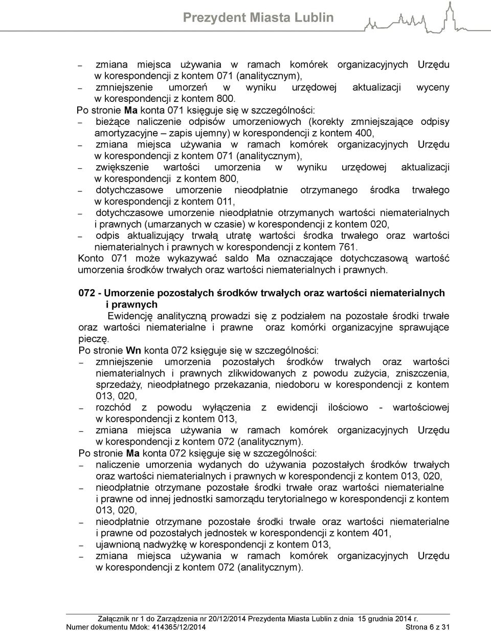 używania w ramach komórek organizacyjnych Urzędu w korespondencji z kontem 071 (analitycznym), zwiększenie wartości umorzenia w wyniku urzędowej aktualizacji w korespondencji z kontem 800,