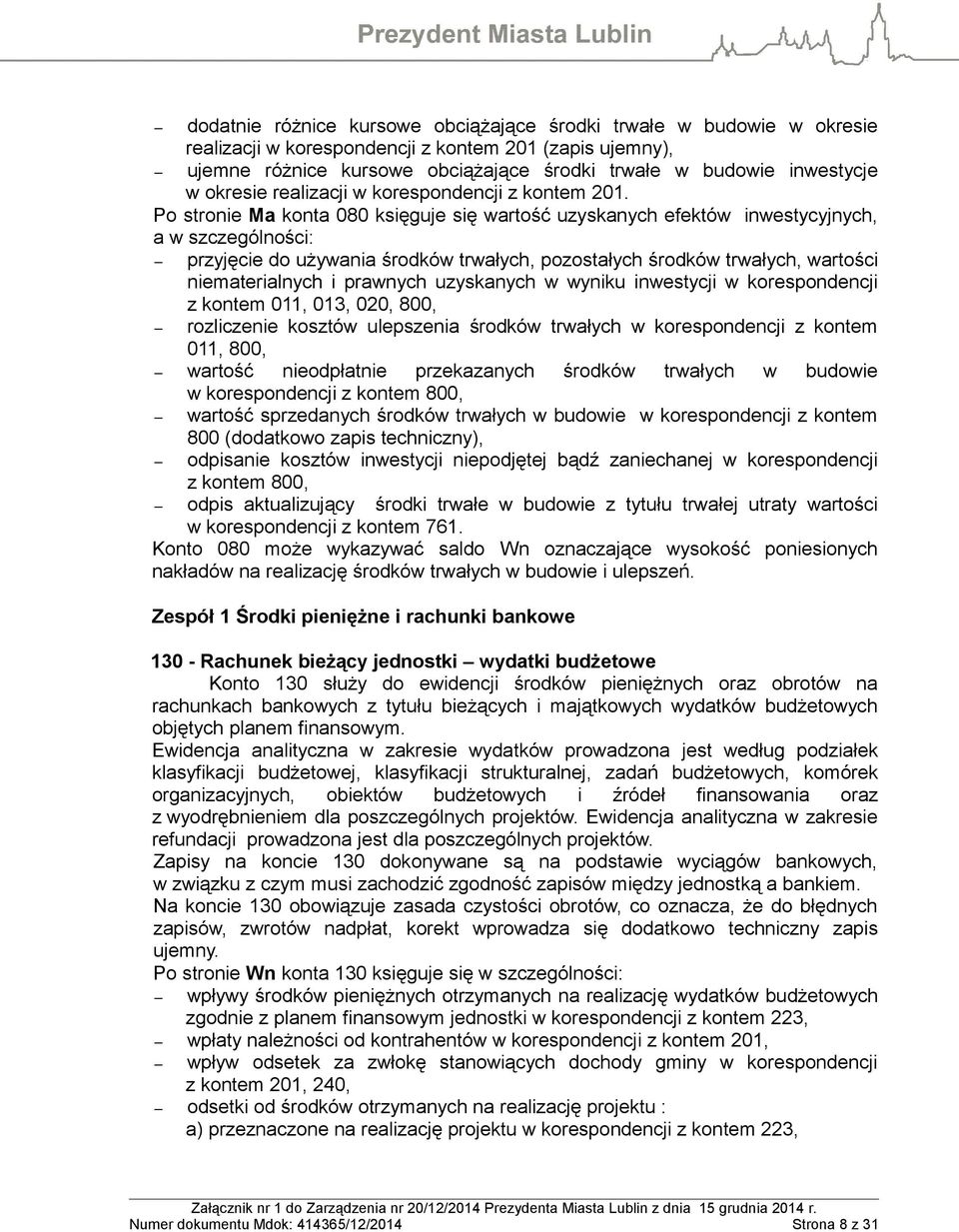 Po stronie Ma konta 080 księguje się wartość uzyskanych efektów inwestycyjnych, a w szczególności: przyjęcie do używania środków trwałych, pozostałych środków trwałych, wartości niematerialnych i