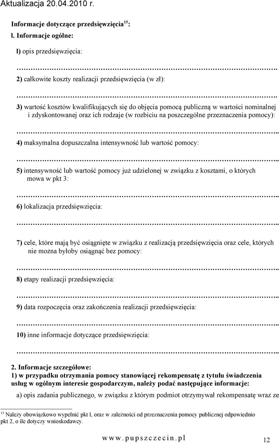 dopuszczalna intensywność lub wartość pomocy: 5) intensywność lub wartość pomocy już udzielonej w związku z kosztami, o których mowa w pkt 3: 6) lokalizacja przedsięwzięcia: 7) cele, które mają być