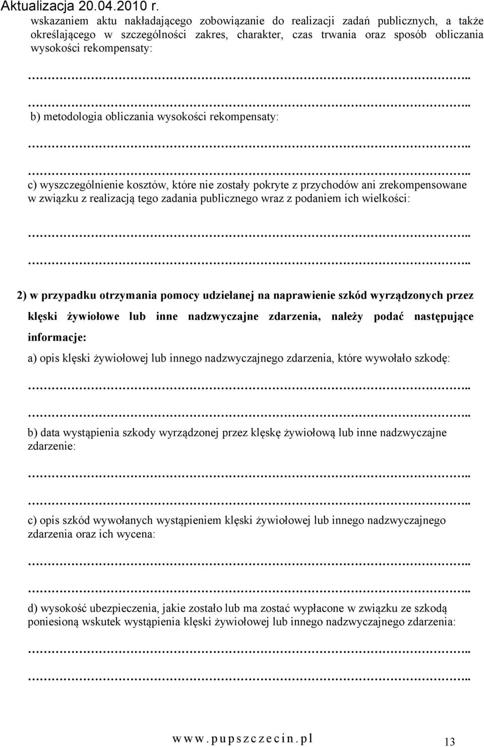 przypadku otrzymania pomocy udzielanej na naprawie szkód wyrządzonych przez klęski żywiołowe lub inne nadzwyczajne zdarzenia, należy podać następujące informacje: a) opis klęski żywiołowej lub innego