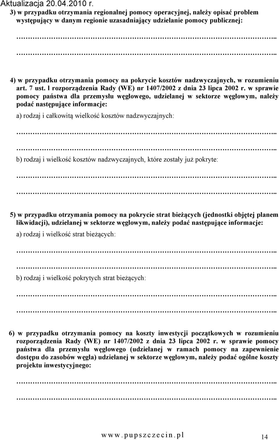 w sprawie pomocy państwa dla przemysłu węglowego, udzielanej w sektorze węglowym, należy podać następujące informacje: a) rodzaj i całkowitą wielkość kosztów nadzwyczajnych: b) rodzaj i wielkość