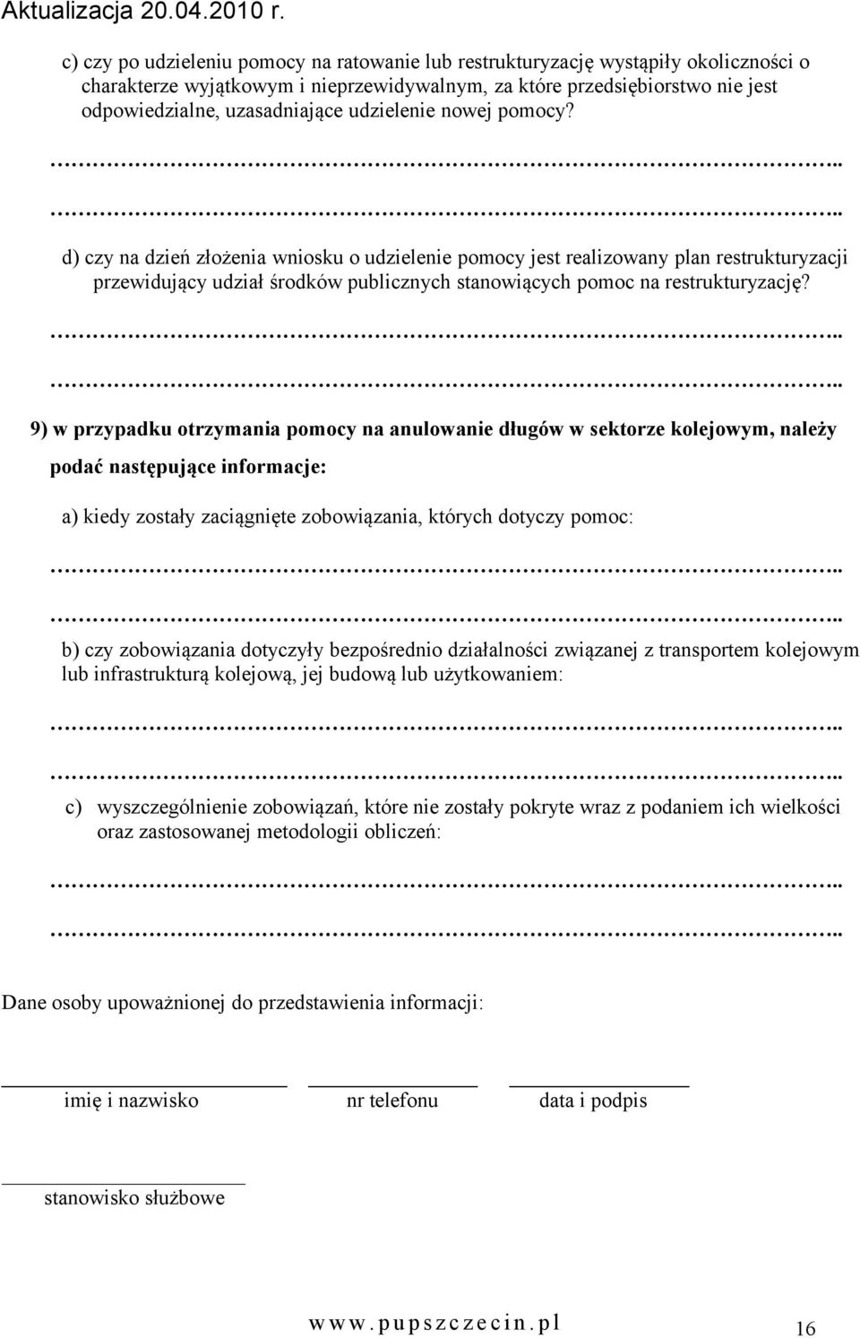 9) w przypadku otrzymania pomocy na anulowa długów w sektorze kolejowym, należy podać następujące informacje: a) kiedy zostały zaciągnięte zobowiązania, których dotyczy pomoc: b) czy zobowiązania