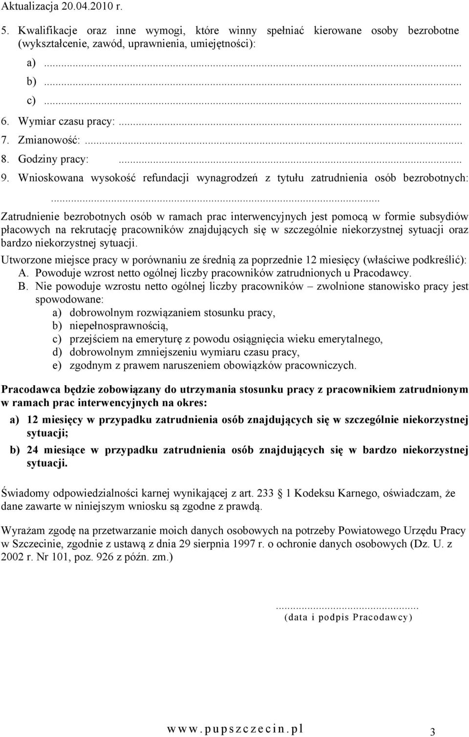 .. Zatrud bezrobotnych osób w ramach prac interwencyjnych jest pomocą w formie subsydiów płacowych na rekrutację pracowników znajdujących się w szczegól korzystnej sytuacji oraz bardzo korzystnej