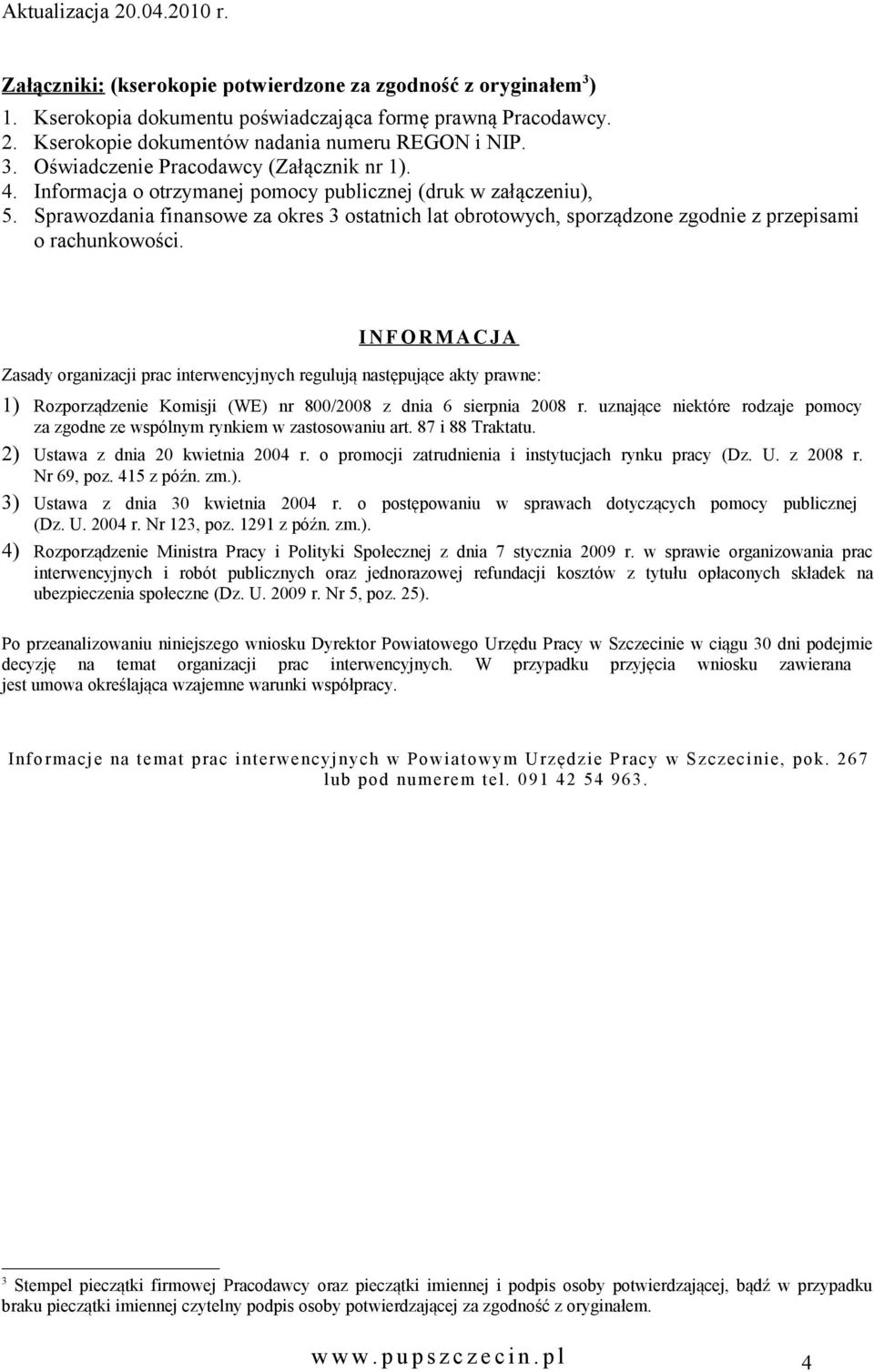 I N F O R M A C J A Zasady organizacji prac interwencyjnych regulują następujące akty prawne: 1) Rozporządze Komisji (WE) nr 800/2008 z dnia 6 sierpnia 2008 r.