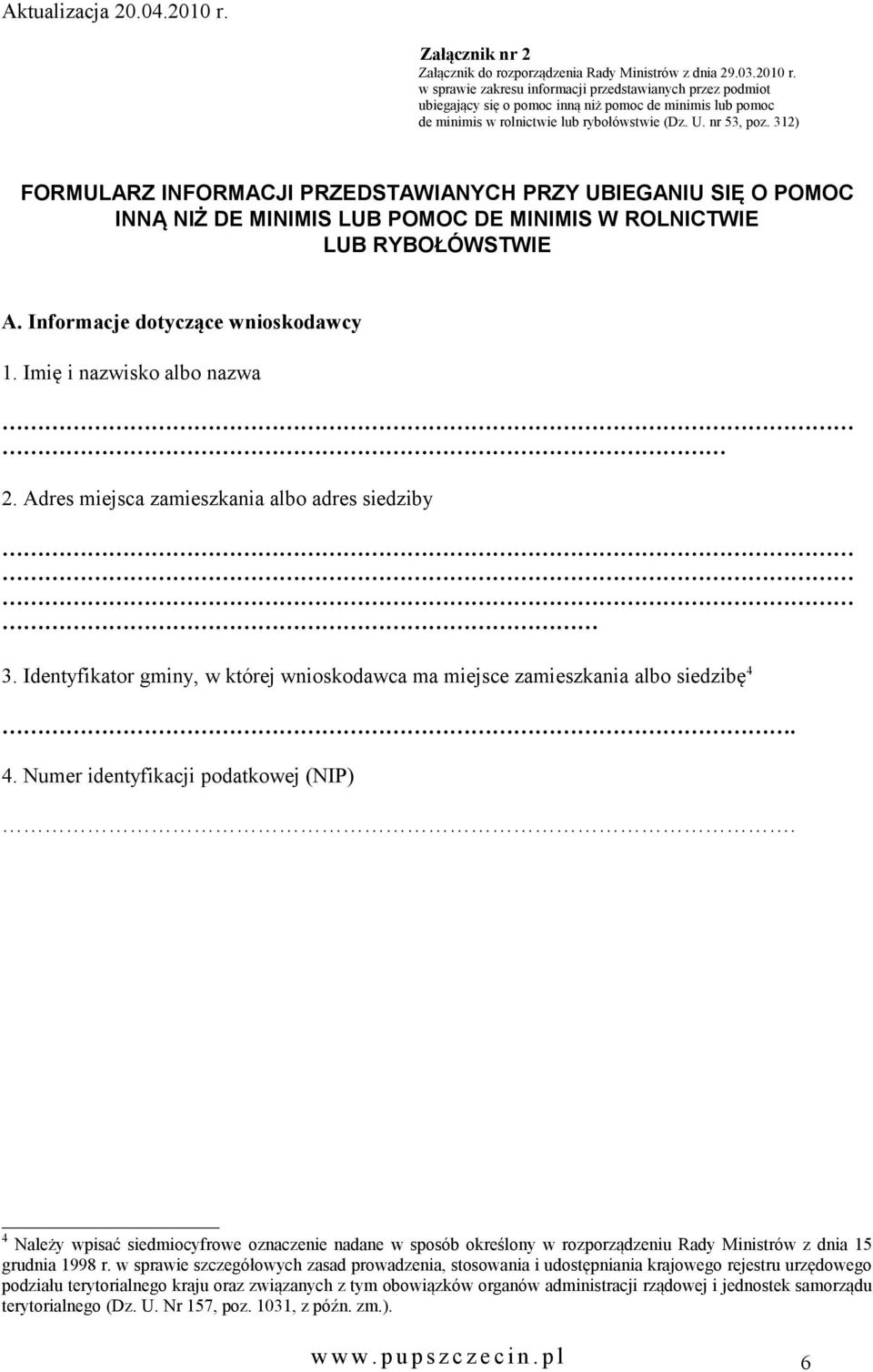 312) FORMULARZ INFORMACJI PRZEDSTAWIANYCH PRZY UBIEGANIU SIĘ O POMOC INNĄ NIŻ DE MINIMIS LUB POMOC DE MINIMIS W ROLNICTWIE LUB RYBOŁÓWSTWIE A. Informacje dotyczące wnioskodawcy 1.