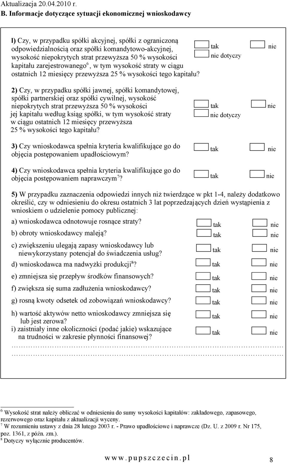 2) Czy, w przypadku spółki jawnej, spółki komandytowej, spółki partnerskiej oraz spółki cywilnej, wysokość pokrytych strat przewyższa 50 % wysokości jej kapitału według ksiąg spółki, w tym wysokość
