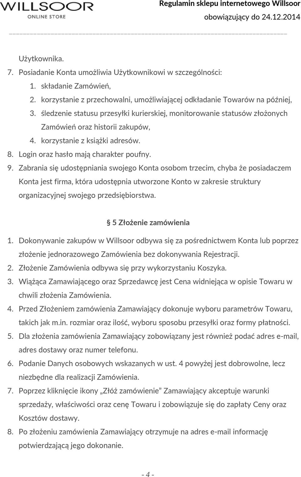 Zabrania się udostępniania swojego Konta osobom trzecim, chyba że posiadaczem Konta jest firma, która udostępnia utworzone Konto w zakresie struktury organizacyjnej swojego przedsiębiorstwa.