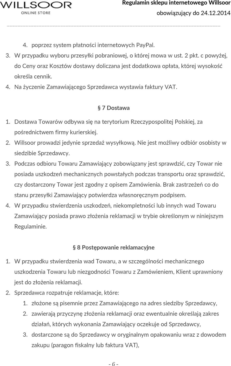 Dostawa Towarów odbywa się na terytorium Rzeczypospolitej Polskiej, za pośrednictwem firmy kurierskiej. 2. Willsoor prowadzi jedynie sprzedaż wysyłkową.