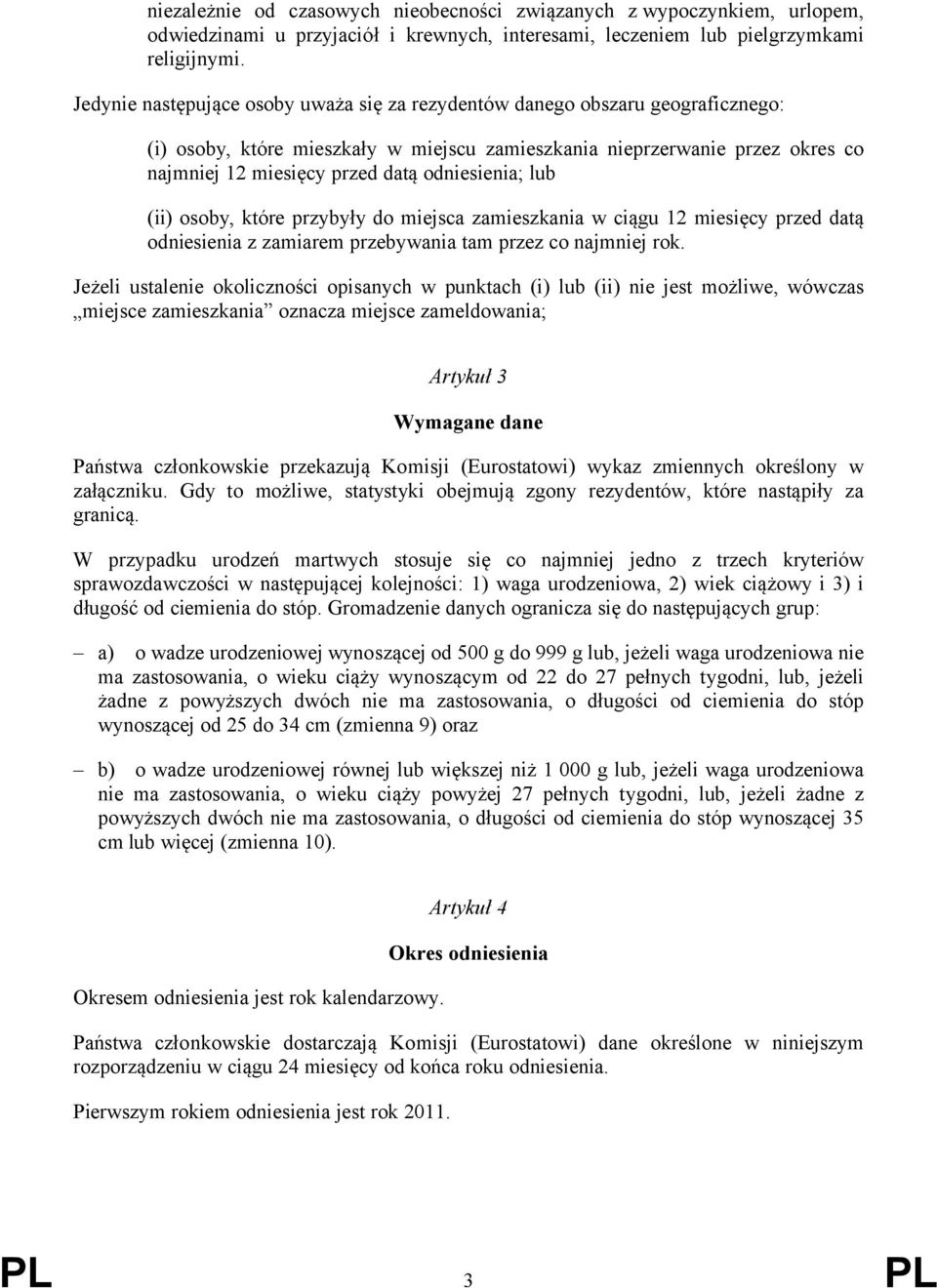 odniesienia; lub (ii) osoby, które przybyły do miejsca zamieszkania w ciągu 12 miesięcy przed datą odniesienia z zamiarem przebywania tam przez co najmniej rok.