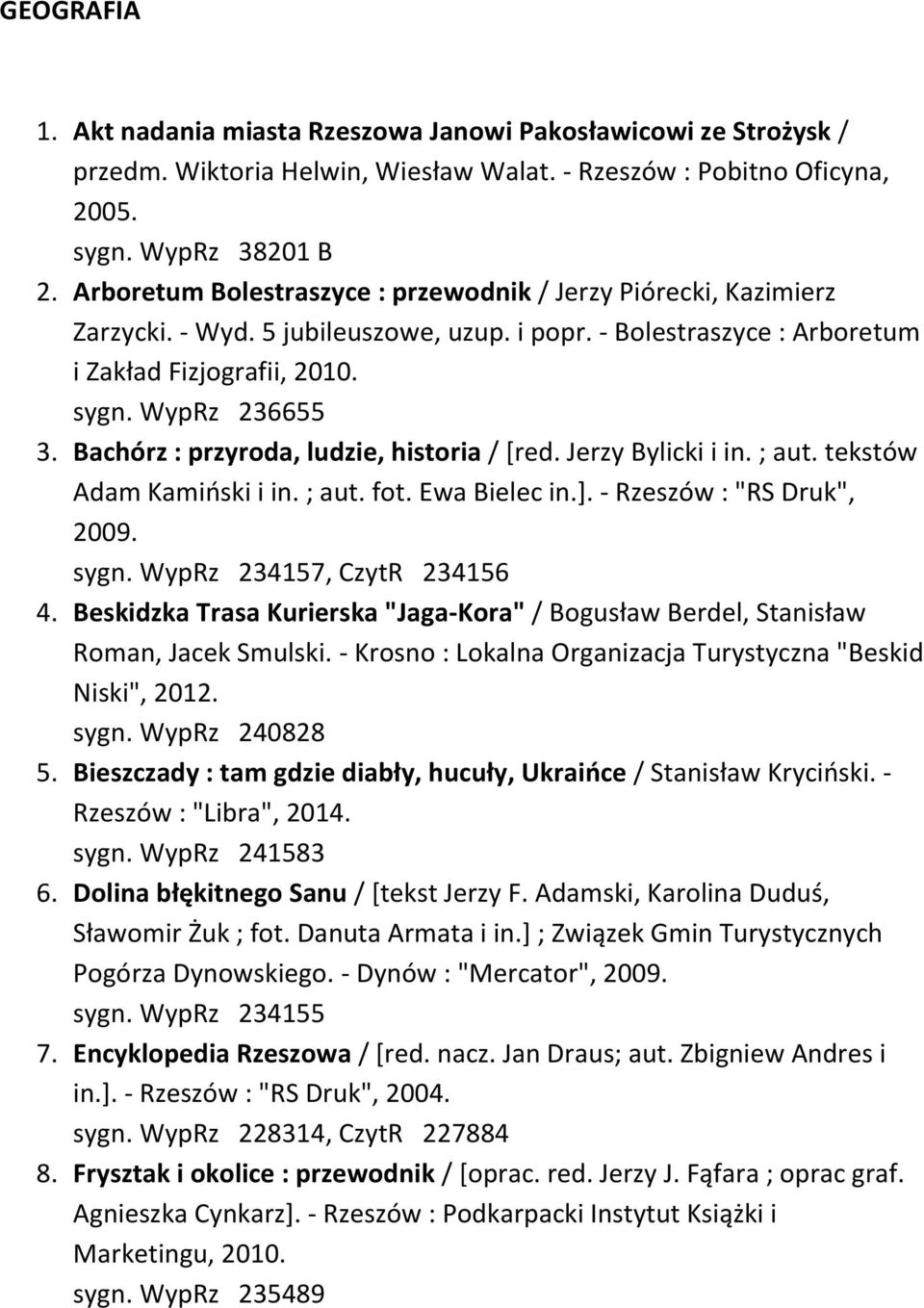 Bachórz : przyroda, ludzie, historia / [red. Jerzy Bylicki i in. ; aut. tekstów Adam Kamiński i in. ; aut. fot. Ewa Bielec in.]. - Rzeszów : "RS Druk", 2009. sygn. WypRz 234157, CzytR 234156 4.