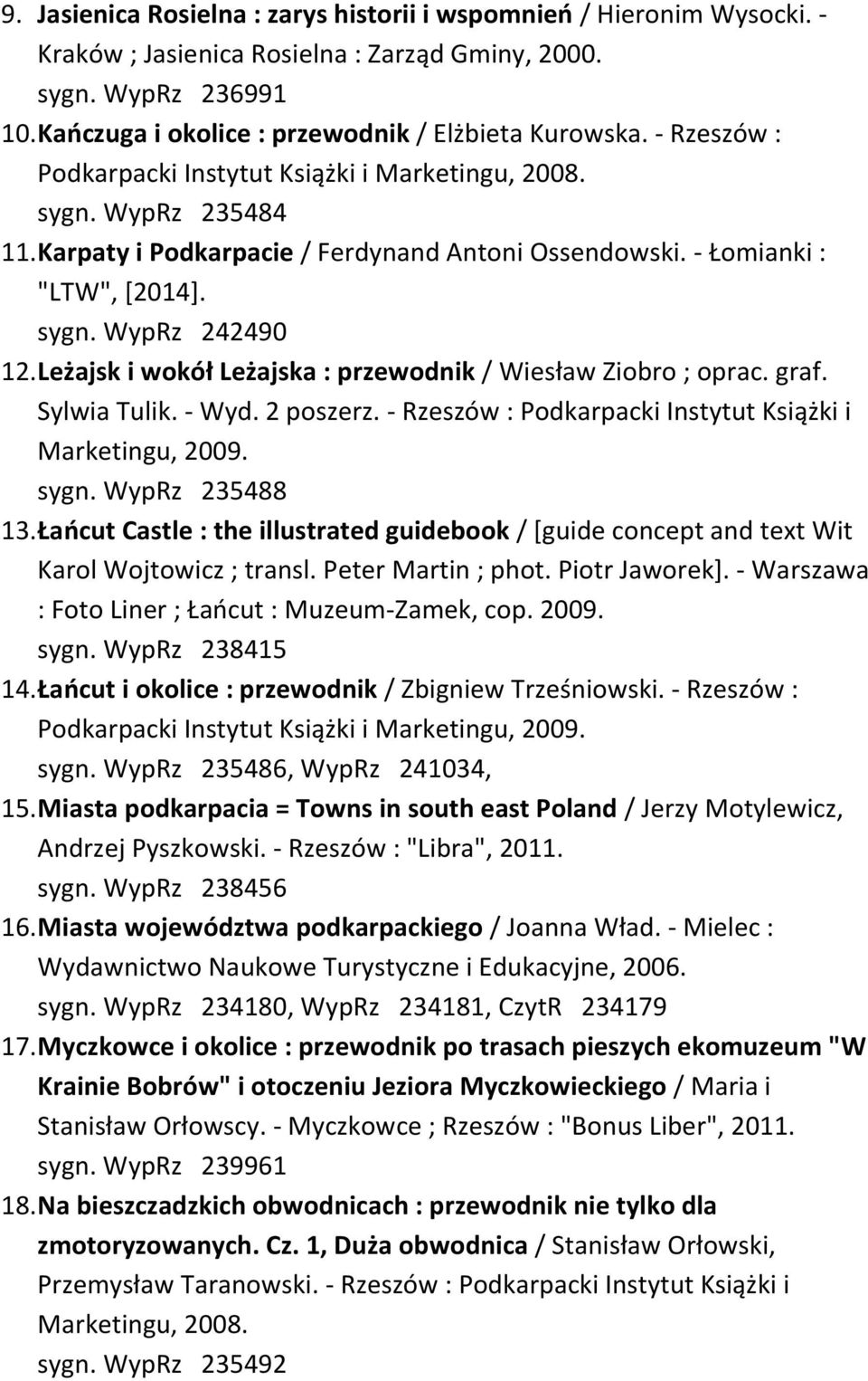 Leżajsk i wokół Leżajska : przewodnik / Wiesław Ziobro ; oprac. graf. Sylwia Tulik. - Wyd. 2 poszerz. - Rzeszów : Podkarpacki Instytut Książki i Marketingu, 2009. sygn. WypRz 235488 13.