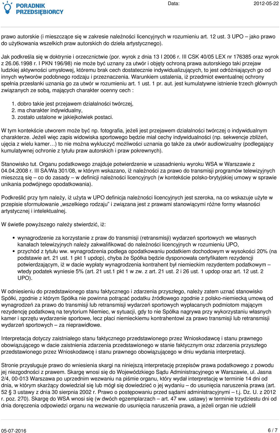 I PKN 196/98) nie może być uznany za utwór i objęty ochroną prawa autorskiego taki przejaw ludzkiej aktywności umysłowej, któremu brak cech dostatecznie indywidualizujących, to jest odróżniających go