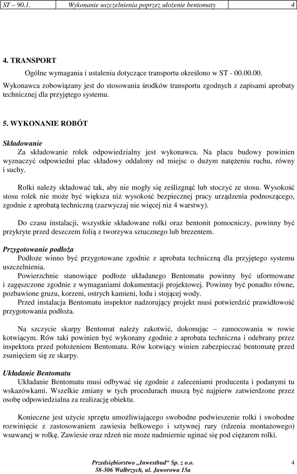 WYKONANIE ROBÓT Składowanie Za składowanie rolek odpowiedzialny jest wykonawca. Na placu budowy powinien wyznaczyć odpowiedni plac składowy oddalony od miejsc o dużym natężeniu ruchu, równy i suchy.