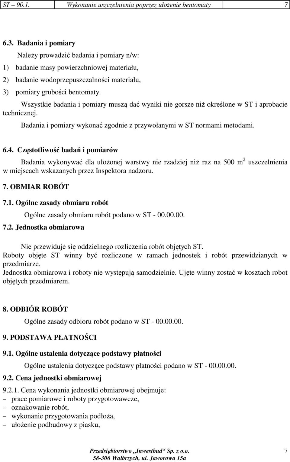Wszystkie badania i pomiary muszą dać wyniki nie gorsze niż określone w ST i aprobacie technicznej. Badania i pomiary wykonać zgodnie z przywołanymi w ST normami metodami. 6.4.