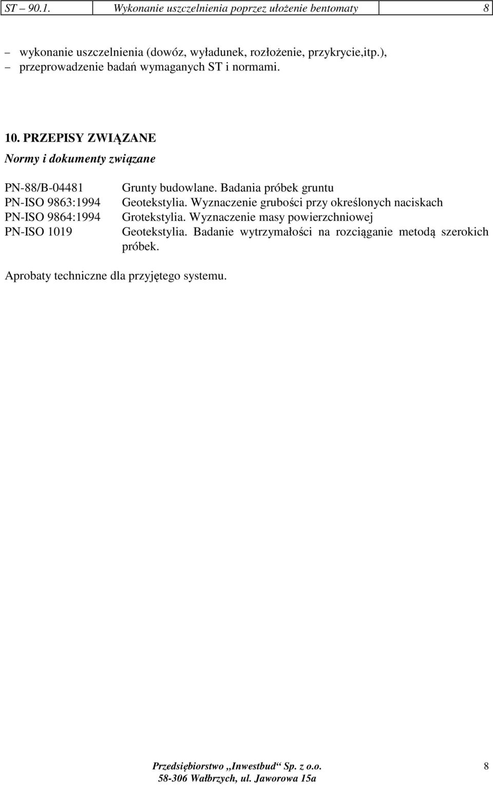 PRZEPISY ZWIĄZANE Normy i dokumenty związane PN-88/B-04481 PN-ISO 9863:1994 PN-ISO 9864:1994 PN-ISO 1019 Grunty budowlane.