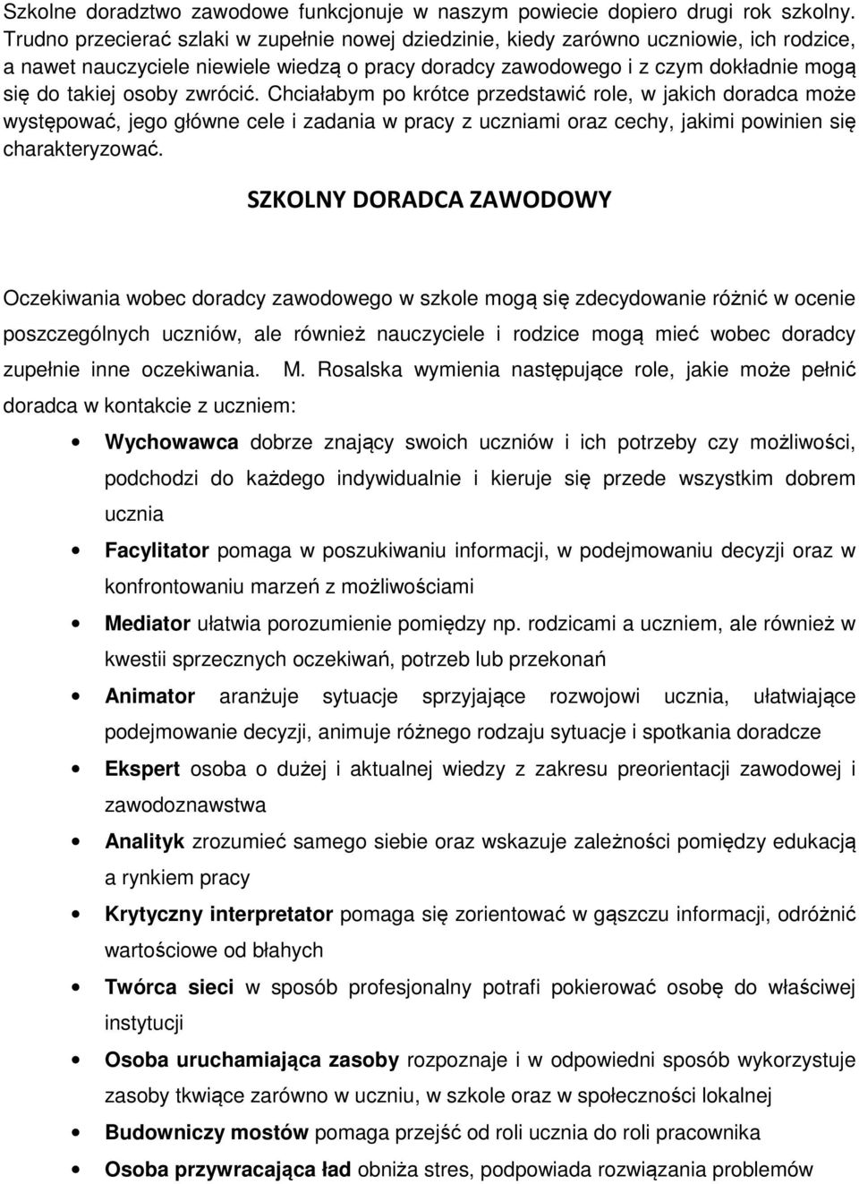 zwrócić. Chciałabym po krótce przedstawić role, w jakich doradca może występować, jego główne cele i zadania w pracy z uczniami oraz cechy, jakimi powinien się charakteryzować.