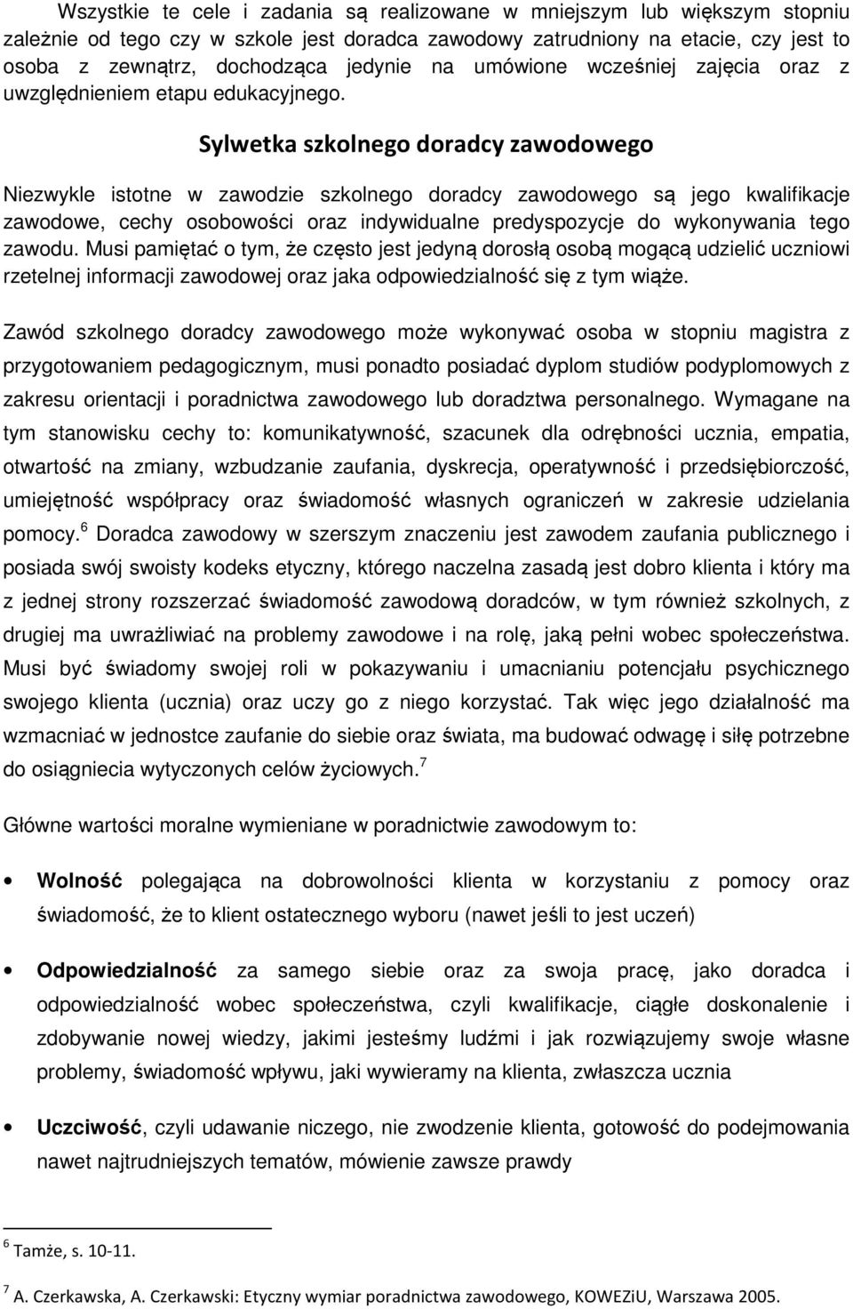 Sylwetka szkolnego doradcy zawodowego Niezwykle istotne w zawodzie szkolnego doradcy zawodowego są jego kwalifikacje zawodowe, cechy osobowości oraz indywidualne predyspozycje do wykonywania tego