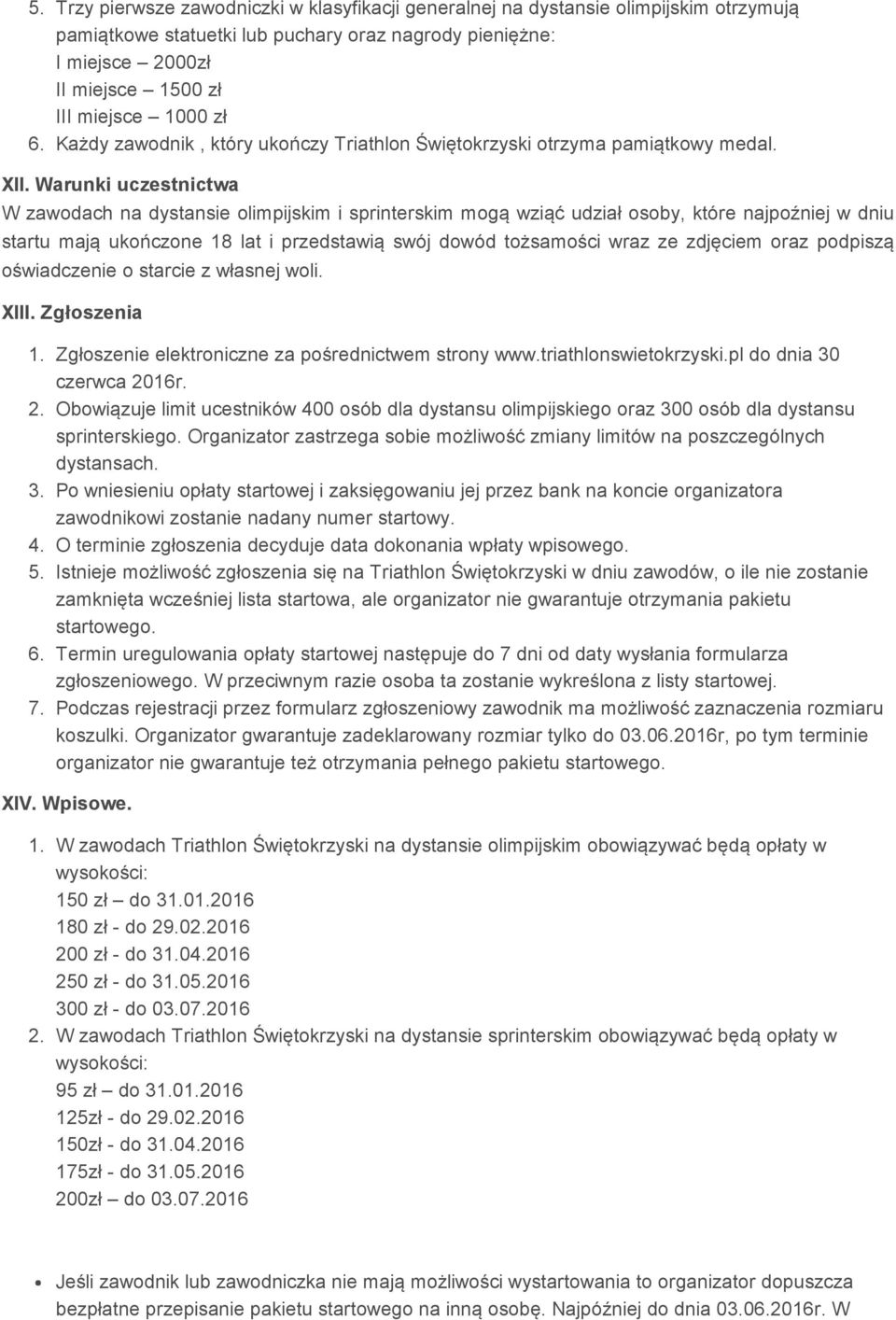 Warunki uczestnictwa W zawodach na dystansie olimpijskim i sprinterskim mogą wziąć udział osoby, które najpoźniej w dniu startu mają ukończone 18 lat i przedstawią swój dowód tożsamości wraz ze