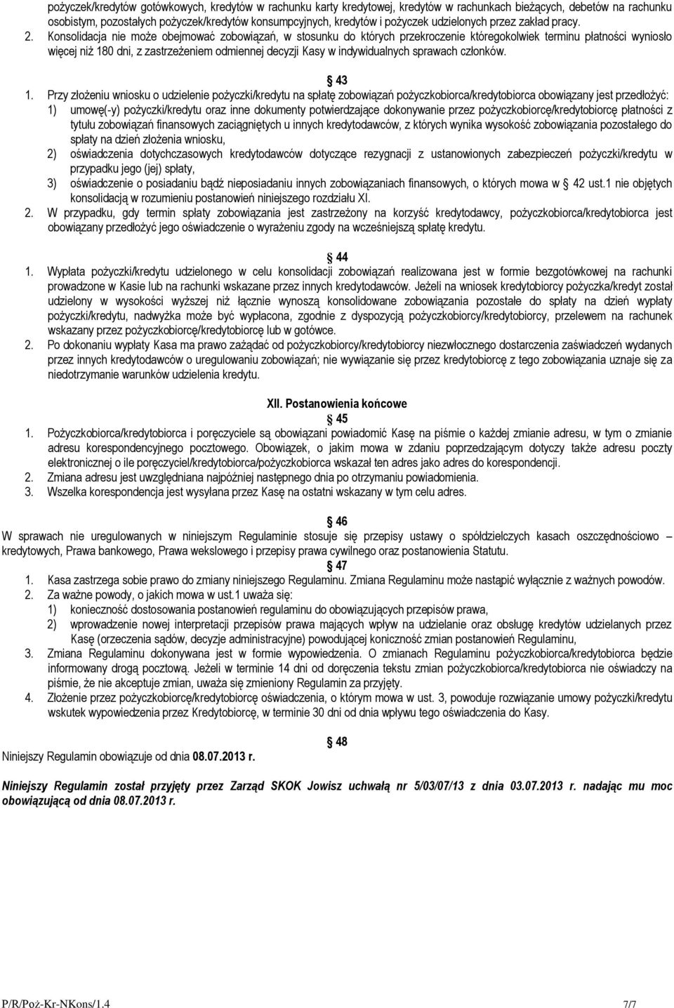 Konsolidacja nie może obejmować zobowiązań, w stosunku do których przekroczenie któregokolwiek terminu płatności wyniosło więcej niż 180 dni, z zastrzeżeniem odmiennej decyzji Kasy w indywidualnych