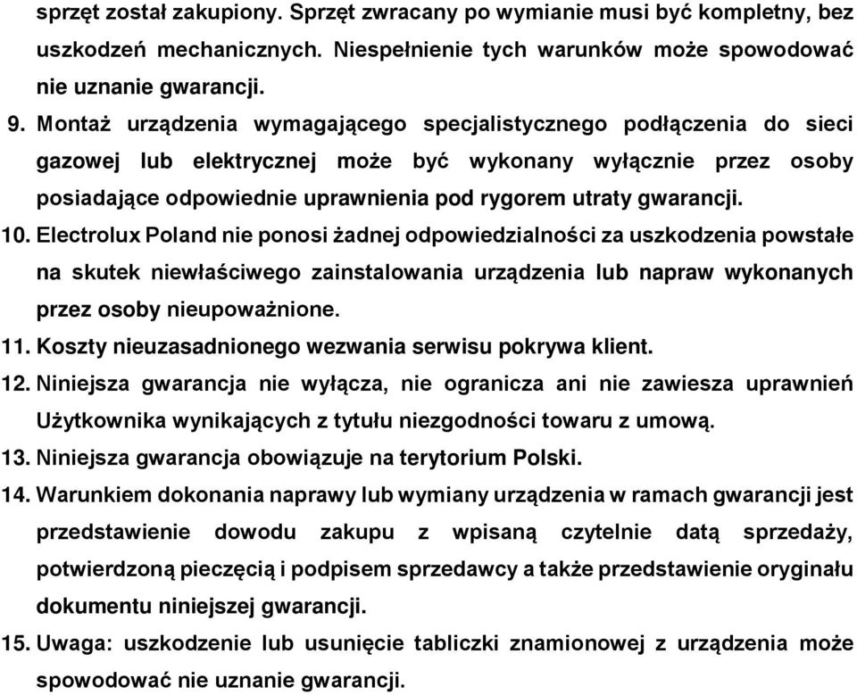 10. Electrolux Poland nie ponosi żadnej odpowiedzialności za uszkodzenia powstałe na skutek niewłaściwego zainstalowania urządzenia lub napraw wykonanych przez osoby nieupoważnione. 11.