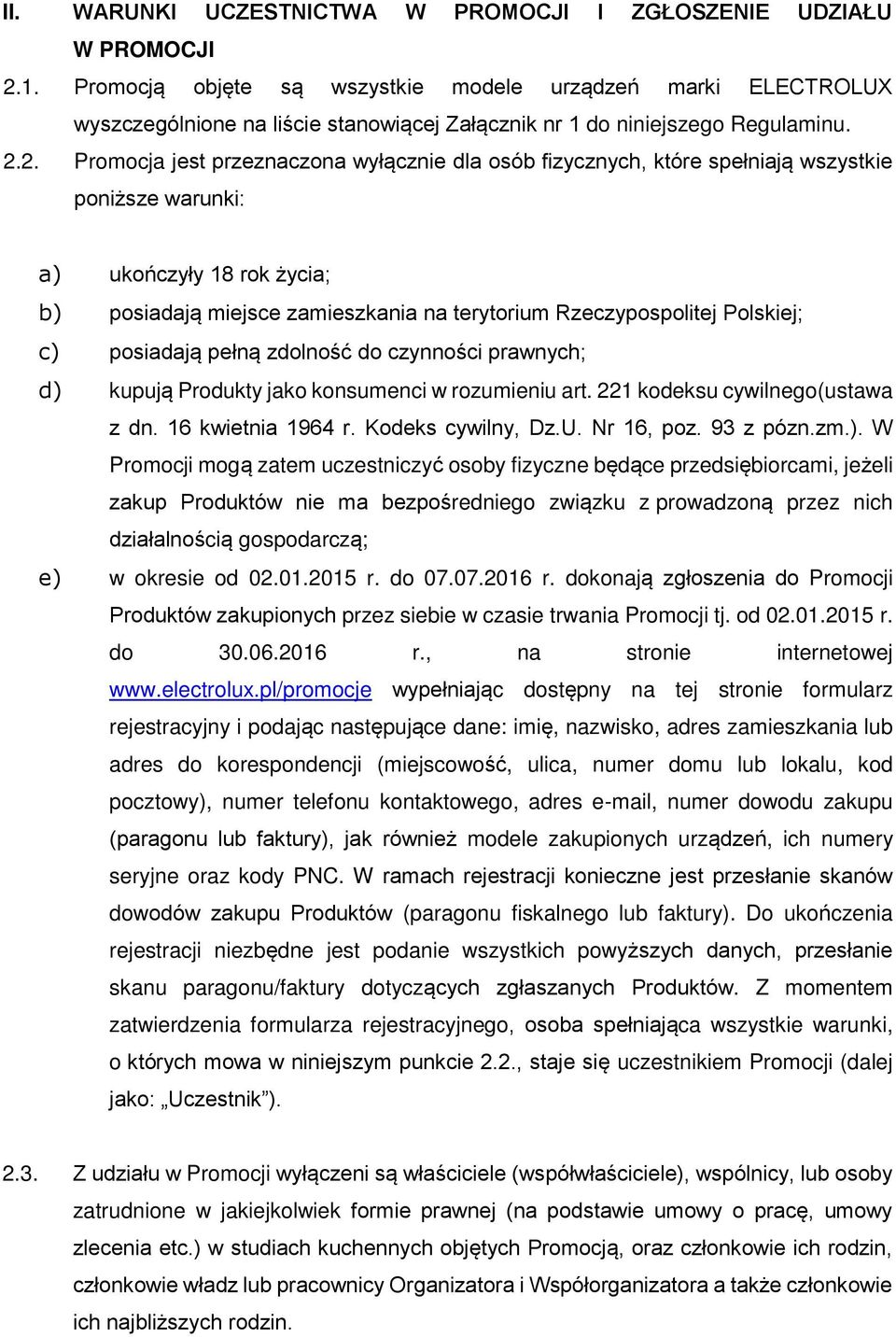 2. Promocja jest przeznaczona wyłącznie dla osób fizycznych, które spełniają wszystkie poniższe warunki: a) ukończyły 18 rok życia; b) posiadają miejsce zamieszkania na terytorium Rzeczypospolitej