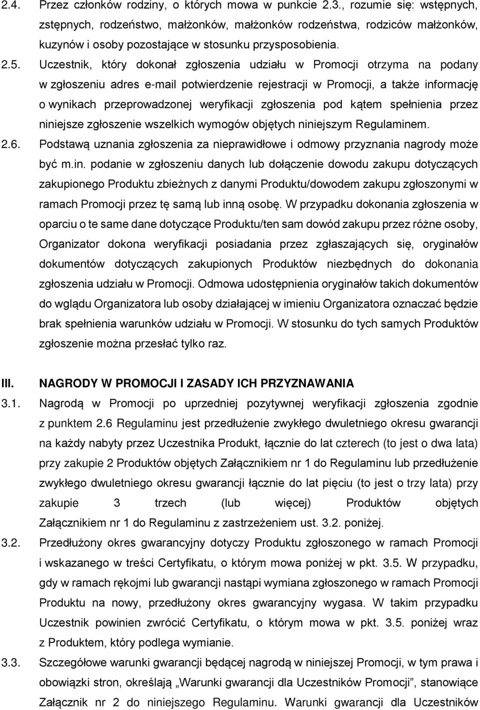 Uczestnik, który dokonał zgłoszenia udziału w Promocji otrzyma na podany w zgłoszeniu adres e-mail potwierdzenie rejestracji w Promocji, a także informację o wynikach przeprowadzonej weryfikacji