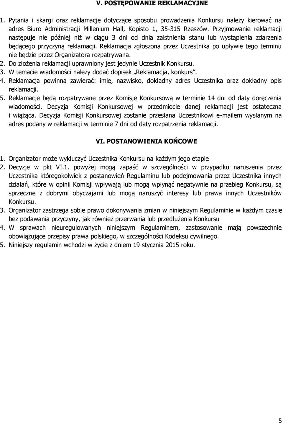 Reklamacja zgłoszona przez Uczestnika po upływie tego terminu nie będzie przez Organizatora rozpatrywana. 2. Do złożenia reklamacji uprawniony jest jedynie Uczestnik Konkursu. 3.
