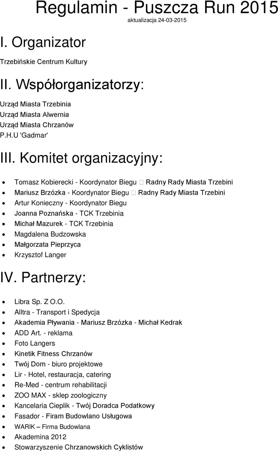 Komitet organizacyjny: Tomasz Kobierecki - Koordynator Biegu Radny Rady Miasta Trzebini Mariusz Brzózka - Koordynator Biegu Radny Rady Miasta Trzebini Artur Konieczny - Koordynator Biegu Joanna