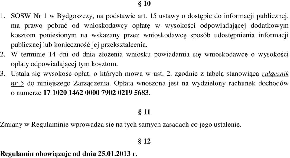 udostępnienia informacji publicznej lub konieczność jej przekształcenia. 2. W terminie 14 dni od dnia złożenia wniosku powiadamia się wnioskodawcę o wysokości opłaty odpowiadającej tym kosztom.